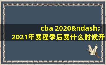 cba 2020–2021年赛程季后赛什么时候开始